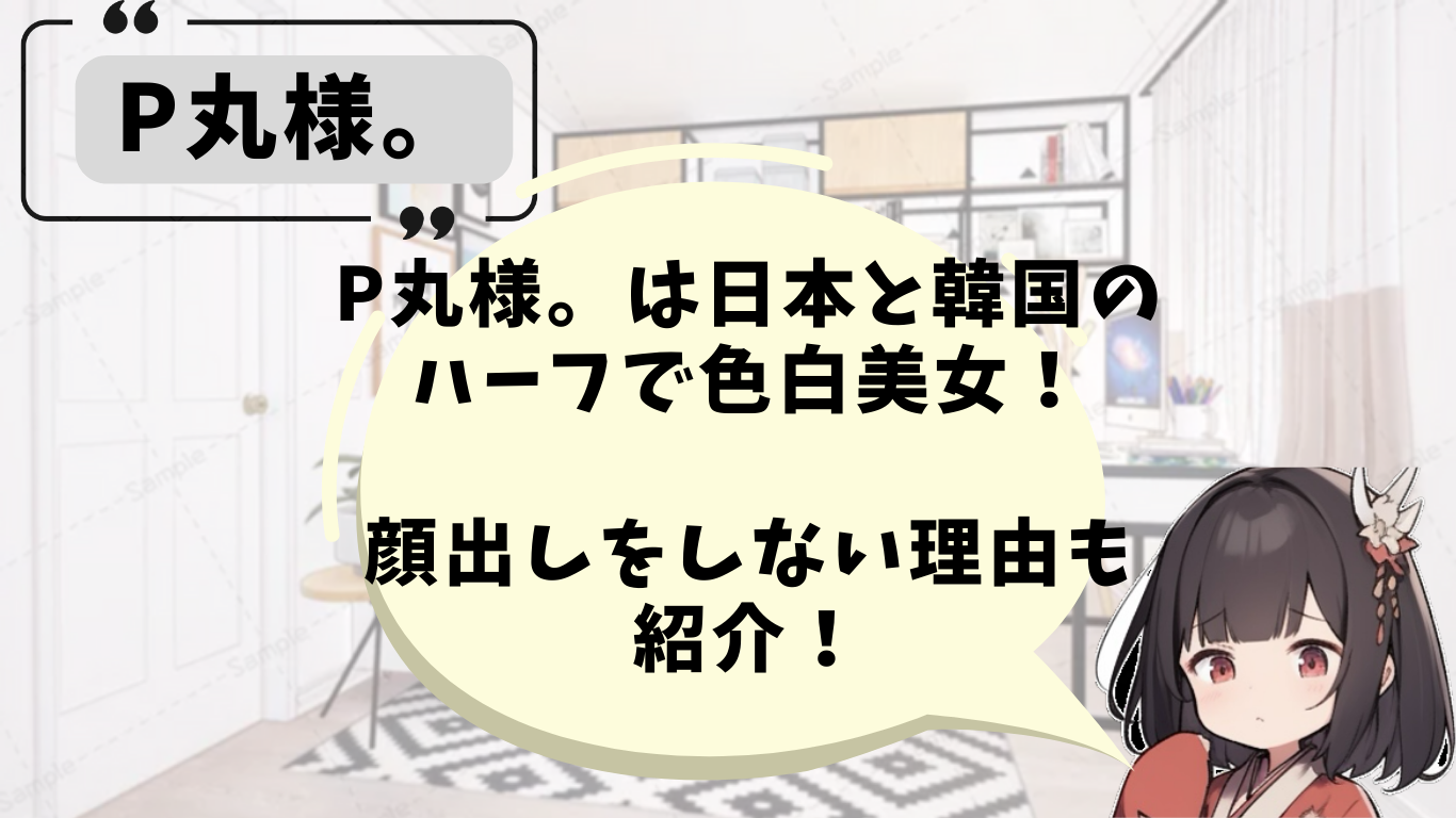 顔バレあり？】P丸様。は日本と韓国のハーフで色白美女！顔出しを